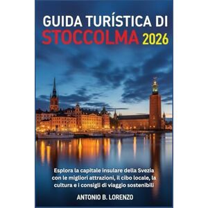 LORENZO, ANTONIO B. Guida turistica di Stoccolma 2026: Esplora la capitale insulare della Svezia con le migliori attrazioni, il cibo locale, la cultura e i consigli di viaggio sostenibili LORENZO, ANTONIO B. Guida turistica di Stoccolma 2026: Esplora la capitale insulare della Svezia con le migliori attrazioni, il cibo locale, la cultura e i consigli di viaggio sostenibili
