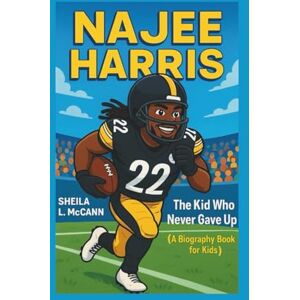 McCANN, Sheila L. NAJEE HARRIS: The Kid Who Never Gave Up (A Biography Book for Kids) McCANN, Sheila L. NAJEE HARRIS: The Kid Who Never Gave Up (A Biography Book for Kids)