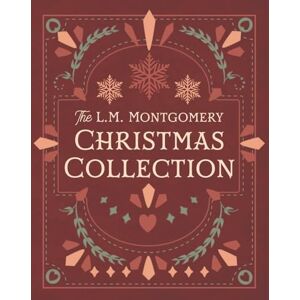 Montgomery, L M The L. M. Montgomery Christmas Collection Montgomery, L M The L. M. Montgomery Christmas Collection