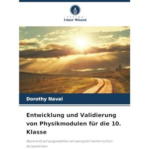 Naval, Dorothy Entwicklung und Validierung von Physikmodulen für die 10. Klasse: Basierend auf ausgewählten am wenigsten beherrschten Kompetenzen Naval, Dorothy Entwicklung und Validierung von Physikmodulen für die 10. Klasse: Basierend auf ausgewählten am wenigsten beherrschten Kompetenzen