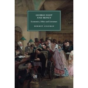 Coleman, Dermot George Eliot and Money: Economics, Ethics and Literature: 90 (Cambridge Studies in Nineteenth-Century Literature and Culture, Series Number 90) Coleman, Dermot George Eliot and Money: Economics, Ethics and Literature: 90 (Cambridge Studies in Nineteenth-Century Literature and Culture, Series Number 90)