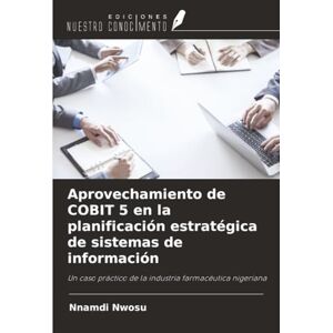 Nwosu, Nnamdi Aprovechamiento de COBIT 5 en la planificación estratégica de sistemas de información: Un caso práctico de la industria farmacéutica nigeriana Nwosu, Nnamdi Aprovechamiento de COBIT 5 en la planificación estratégica de sistemas de información: Un caso práctico de la industria farmacéutica nigeriana
