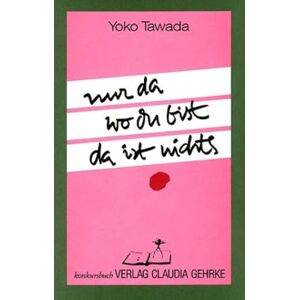 Tawada, Yoko Nur da wo du bist da ist nichts: Gedichte und Prosa. Jap. /Dt Tawada, Yoko Nur da wo du bist da ist nichts: Gedichte und Prosa. Jap. /Dt