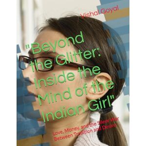 Goyal, Mr. Vishal Beyond the Glitter: Inside the Mind of the Indian Girl": Love, Money, and the Silent War Between Tradition and Desire Goyal, Mr. Vishal Beyond the Glitter: Inside the Mind of the Indian Girl": Love, Money, and the Silent War Between Tradition and Desire