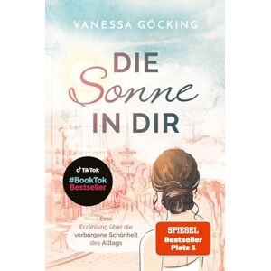 Göcking, Vanessa Die Sonne in dir: Eine Erzählung über die verborgene Schönheit des Alltags (Paperback) SPIEGEL Bestseller Platz 1 BookTok-Bestseller Göcking, Vanessa Die Sonne in dir: Eine Erzählung über die verborgene Schönheit des Alltags (Paperback) SPIEGEL Bestseller Platz 1 BookTok-Bestseller