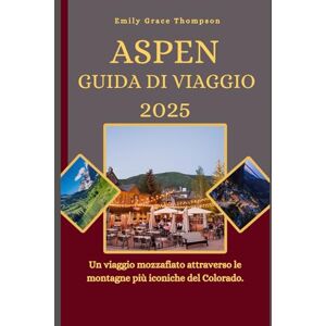 Grace Thompson, Emily ASPEN GUIDA DI VIAGGIO 2025: Un viaggio mozzafiato attraverso le montagne più iconiche del Colorado. (Destination Guide) Grace Thompson, Emily ASPEN GUIDA DI VIAGGIO 2025: Un viaggio mozzafiato attraverso le montagne più iconiche del Colorado. (Destination Guide)