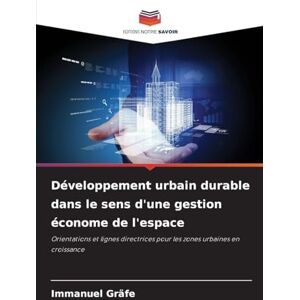 Gräfe, Immanuel Développement urbain durable dans le sens d'une gestion économe de l'espace: Orientations et lignes directrices pour les zones urbaines en croissance Gräfe, Immanuel Développement urbain durable dans le sens d'une gestion économe de l'espace: Orientations et lignes directrices pour les zones urbaines en croissance