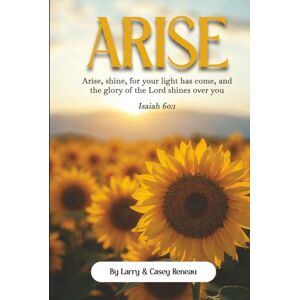 Reneau, Larry Arise: Arise, shine, for your light has come, and the glory of the Lord shines over you Reneau, Larry Arise: Arise, shine, for your light has come, and the glory of the Lord shines over you