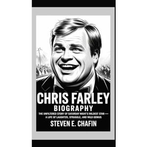 E. Chafin, Steven CHRIS FARLEY BIOGRAPHY: The Unfiltered Story of Saturday Night’s Wildest Star — A Life of Laughter, Struggle, and Wild Genius E. Chafin, Steven CHRIS FARLEY BIOGRAPHY: The Unfiltered Story of Saturday Night’s Wildest Star — A Life of Laughter, Struggle, and Wild Genius