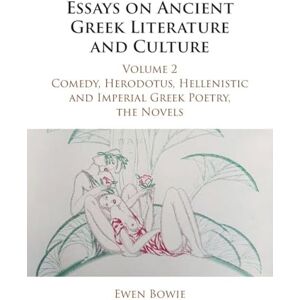 Bowie, Ewen Essays on Ancient Greek Literature and Culture: Volume 2, Comedy, Herodotus, Hellenistic and Imperial Greek Poetry, the Novels (Essays on Ancient Greek Literature and Culture 3 Volume Paperback Set) Bowie, Ewen Essays on Ancient Greek Literature and Culture: Volume 2, Comedy, Herodotus, Hellenistic and Imperial Greek Poetry, the Novels (Essays on Ancient Greek Literature and Culture 3 Volume Paperback Set)