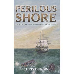 Durbin, Chris Perilous Shore: The Sixth Carlisle & Holbrooke Naval Adventure: 6 (Carlisle and Holbrooke Naval Adventures) Durbin, Chris Perilous Shore: The Sixth Carlisle & Holbrooke Naval Adventure: 6 (Carlisle and Holbrooke Naval Adventures)