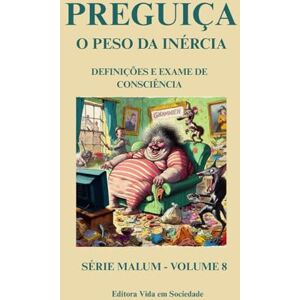 Ferreira, Martha Preguiça: O Peso da Inércia: Explicações e Exames de Consciência sobre os Males da Preguiça (Série Malum Saiba Evitar o Mal) Ferreira, Martha Preguiça: O Peso da Inércia: Explicações e Exames de Consciência sobre os Males da Preguiça (Série Malum Saiba Evitar o Mal)