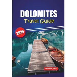 Taylor DOLOMITES TRAVEL GUIDE 2026: Hiking Trails, Scenic Road Trips, Adventure Tips, and Top Things to Do in Northern Italy's Alpine Region Taylor DOLOMITES TRAVEL GUIDE 2026: Hiking Trails, Scenic Road Trips, Adventure Tips, and Top Things to Do in Northern Italy's Alpine Region