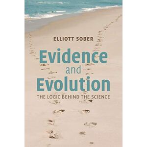 Sober, Elliott Evidence and Evolution: The Logic Behind The Science Sober, Elliott Evidence and Evolution: The Logic Behind The Science