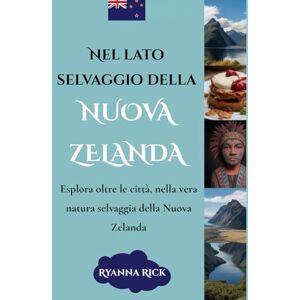 Rick, Ryanna Nel lato selvaggio della Nuova Zelanda: Esplora oltre le città, nella vera natura selvaggia della Nuova Zelanda (Into the wild side series) Rick, Ryanna Nel lato selvaggio della Nuova Zelanda: Esplora oltre le città, nella vera natura selvaggia della Nuova Zelanda (Into the wild side series)
