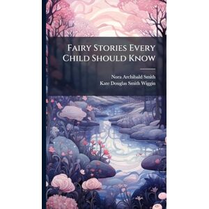 Smith, Nora Archibald Fairy Stories Every Child Should Know Smith, Nora Archibald Fairy Stories Every Child Should Know
