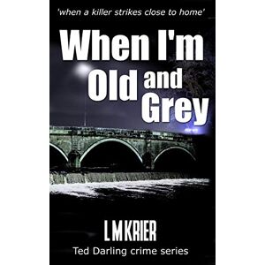 Krier, L M When I'm Old and Grey: when a killer strikes close to home: 4 (Ted Darling Crime Series) Krier, L M When I'm Old and Grey: when a killer strikes close to home: 4 (Ted Darling Crime Series)