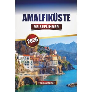 Doster, Thomas AMALFIKÜSTE REISEFÜHRER 2026: Erkunden Sie Süditaliens versteckte Schätze, historische Sehenswürdigkeiten, lokale Küche und Reisetipps Doster, Thomas AMALFIKÜSTE REISEFÜHRER 2026: Erkunden Sie Süditaliens versteckte Schätze, historische Sehenswürdigkeiten, lokale Küche und Reisetipps