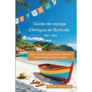 Ellwood, Torin Guide de voyage d'Antigua-et-Barbuda 2025-2026: Plages, festivals, cuisine locale et aventures caribéennes pour chaque voyageur Ellwood, Torin Guide de voyage d'Antigua-et-Barbuda 2025-2026: Plages, festivals, cuisine locale et aventures caribéennes pour chaque voyageur