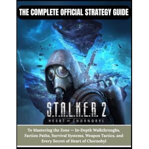 Cooley, Joey P. S.T.A.L.K.E.R. 2: HEART OF CHORNOBYL: THE COMPLETE OFFICIAL STRATEGY GUIDE Cooley, Joey P. S.T.A.L.K.E.R. 2: HEART OF CHORNOBYL: THE COMPLETE OFFICIAL STRATEGY GUIDE
