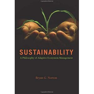 University of Chicago Press Sustainability: A Philosophy of Adaptive Ecosystem Management University of Chicago Press Sustainability: A Philosophy of Adaptive Ecosystem Management