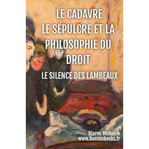 Melkevik, Bjarne Le Cadavre, Le Sépulcre Et La Philosophie Du Droit: Le Silence Des Lambeaux Melkevik, Bjarne Le Cadavre, Le Sépulcre Et La Philosophie Du Droit: Le Silence Des Lambeaux