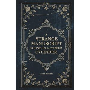 De Mille, James A Strange Manuscript Found in a Copper Cylinder De Mille, James A Strange Manuscript Found in a Copper Cylinder