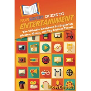 HowExpert Guide to Entertainment: The Ultimate Handbook for Exploring Movies, Music, and Pop Culture Trends HowExpert Guide to Entertainment: The Ultimate Handbook for Exploring Movies, Music, and Pop Culture Trends