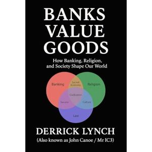 LYNCH, DERRICK BANKS VALUE GOODS: How Banking, Religion, and Society Shape Our World LYNCH, DERRICK BANKS VALUE GOODS: How Banking, Religion, and Society Shape Our World
