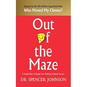 Johnson, Dr Spencer Out of the Maze: A Simple Way to Change Your Thinking & Unlock Success Johnson, Dr Spencer Out of the Maze: A Simple Way to Change Your Thinking & Unlock Success