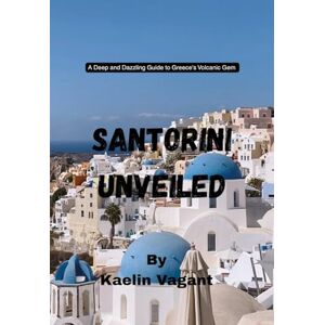 Vagant, Kaelin Santorini Unveiled: A Deep and Dazzling Guide to Greece's Volcanic Gem Vagant, Kaelin Santorini Unveiled: A Deep and Dazzling Guide to Greece's Volcanic Gem