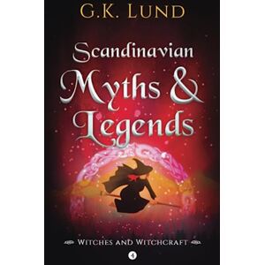 Lund, G.K. Scandinavian Myths and Legends: Witches and Witchcraft: 4 Lund, G.K. Scandinavian Myths and Legends: Witches and Witchcraft: 4