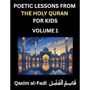 Qasim, Al-Fadl Poetic Lessons from the Holy Quran for Kids (Part 1)- The Whispers of the Divine Rhyme, A Collection of Quranic Verses in Verse, Religion, Morality, ... and Poetic Reflections from the Islam Qasim, Al-Fadl Poetic Lessons from the Holy Quran for Kids (Part 1)- The Whispers of the Divine Rhyme, A Collection of Quranic Verses in Verse, Religion, Morality, ... and Poetic Reflections from the Islam