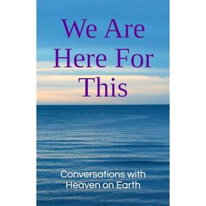 Earth, Conversations with Heaven on We Are Here For This: 4 (Conversations with Heaven on Earth) Earth, Conversations with Heaven on We Are Here For This: 4 (Conversations with Heaven on Earth)