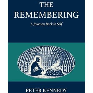 Kennedy, Peter The Remembering: A Journey Back to Self Kennedy, Peter The Remembering: A Journey Back to Self
