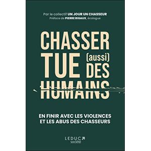 Collectif Chasser tue (aussi) des humains: EN FINIR AVEC LES VIOLENCES ET LES ABUS DES CHASSEURS Collectif Chasser tue (aussi) des humains: EN FINIR AVEC LES VIOLENCES ET LES ABUS DES CHASSEURS