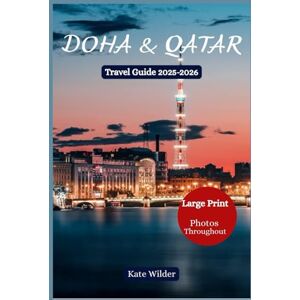 Wilder, Kate DOHA & QATAR TRAVEL GUIDE 2025-2026 The Complete Handbook to Festivals, Landmarks, Museums, Food, Shopping, Adventures & Hidden Gems: Souq Waqif, ... Hidden Gems, Desert Adventures & Itineraries Wilder, Kate DOHA & QATAR TRAVEL GUIDE 2025-2026 The Complete Handbook to Festivals, Landmarks, Museums, Food, Shopping, Adventures & Hidden Gems: Souq Waqif, ... Hidden Gems, Desert Adventures & Itineraries