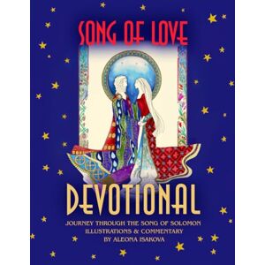 Isakova, Aleona Song of Love — A Devotional Journey through the Song of Solomon: An inspiring Christian devotional and gift book for women: experiencing faith, beauty, and God’s love through art and Scripture Isakova, Aleona Song of Love — A Devotional Journey through the Song of Solomon: An inspiring Christian devotional and gift book for women: experiencing faith, beauty, and God’s love through art and Scripture
