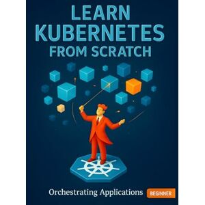 Bradford, Corinne Learn Kubernetes from scratch. Orchestrating applications simply: Your complete guide to container orchestration for beginners Get cloud native ... up and running and prepare for certification Bradford, Corinne Learn Kubernetes from scratch. Orchestrating applications simply: Your complete guide to container orchestration for beginners Get cloud native ... up and running and prepare for certification