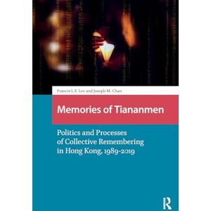 Lee Memories of Tiananmen: Politics and Processes of Collective Remembering in Hong Kong, 1989-2019 (China: From Revolution to Reform) Lee Memories of Tiananmen: Politics and Processes of Collective Remembering in Hong Kong, 1989-2019 (China: From Revolution to Reform)