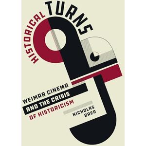Baer, Nicholas Historical Turns: Weimar Cinema and the Crisis of Historicism Baer, Nicholas Historical Turns: Weimar Cinema and the Crisis of Historicism