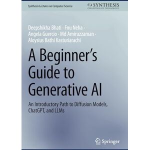 Bhati, Deepshikha A Beginner’s Guide to Generative AI: An Introductory Path to Diffusion Models, ChatGPT, and LLMs (Synthesis Lectures on Computer Science) Bhati, Deepshikha A Beginner’s Guide to Generative AI: An Introductory Path to Diffusion Models, ChatGPT, and LLMs (Synthesis Lectures on Computer Science)