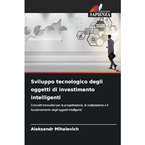 Mihalevich, Aleksandr Sviluppo tecnologico degli oggetti di investimento intelligenti: Concetti innovativi per la progettazione, la realizzazione e il funzionamento degli oggetti intelligenti Mihalevich, Aleksandr Sviluppo tecnologico degli oggetti di investimento intelligenti: Concetti innovativi per la progettazione, la realizzazione e il funzionamento degli oggetti intelligenti