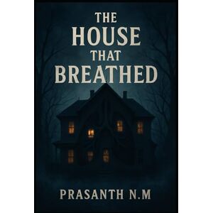 N.M, Prasanth The House That Breathed: Home is where sanity unravels N.M, Prasanth The House That Breathed: Home is where sanity unravels