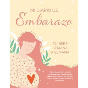 Lovers, Books Mi Diario de Embarazo: Tu bebé semana a semana. Diario guiado con más de 100 preguntas e información clave para mamás que quieren vivir 9 meses de sensaciones y reflexiones. (Diarios) Lovers, Books Mi Diario de Embarazo: Tu bebé semana a semana. Diario guiado con más de 100 preguntas e información clave para mamás que quieren vivir 9 meses de sensaciones y reflexiones. (Diarios)
