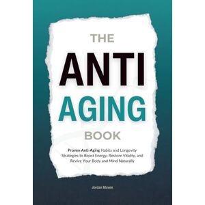 Maven, Jordan The Anti Aging Book: Proven Anti-Aging Habits and Longevity Strategies to Boost Energy, Restore Vitality, and Revive Your Body and Mind Naturally (HUMAN DECODE PILLAR III) Maven, Jordan The Anti Aging Book: Proven Anti-Aging Habits and Longevity Strategies to Boost Energy, Restore Vitality, and Revive Your Body and Mind Naturally (HUMAN DECODE PILLAR III)