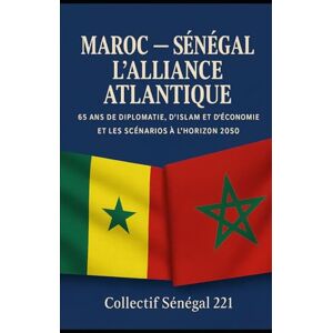 Sénégal221, Collectif MAROC – SÉNÉGAL, L’ALLIANCE ATLANTIQUE: 65 ans de diplomatie, d’Islam et d’économie (1960–2025) Sénégal221, Collectif MAROC – SÉNÉGAL, L’ALLIANCE ATLANTIQUE: 65 ans de diplomatie, d’Islam et d’économie (1960–2025)