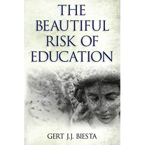Biesta, Gert J. J. Beautiful Risk of Education: (Interventions Education, Philosophy, and Culture) Biesta, Gert J. J. Beautiful Risk of Education: (Interventions Education, Philosophy, and Culture)