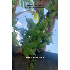 Woodford, Peter Hvernig á að rækta mat heima í Indónesíu Woodford, Peter Hvernig á að rækta mat heima í Indónesíu