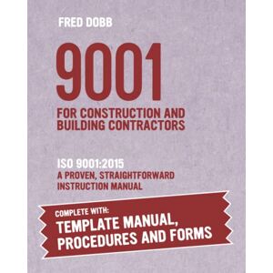 Dobb, Fred 9001 for Construction and Building Contractors: ISO 9001:2015 A proven, straightforward instruction manual With template documentation and forms Dobb, Fred 9001 for Construction and Building Contractors: ISO 9001:2015 A proven, straightforward instruction manual With template documentation and forms